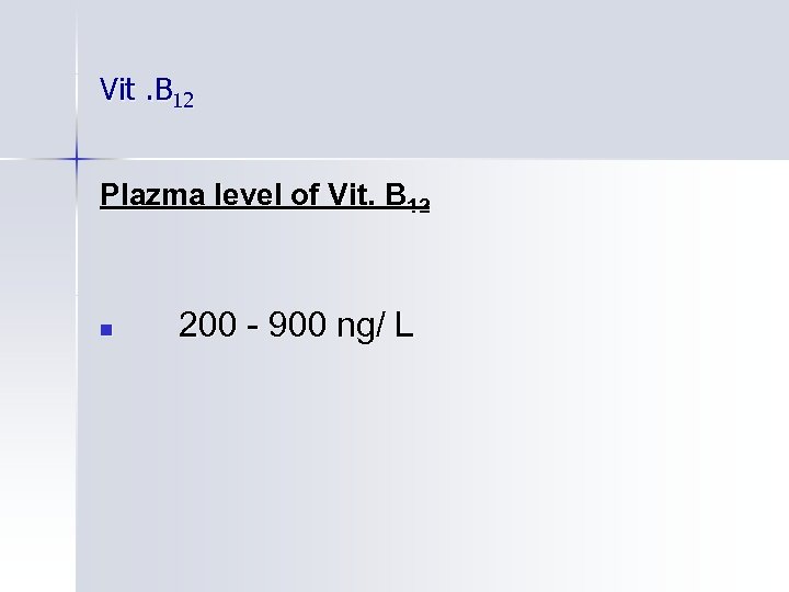 Vit. B 12 Plazma level of Vit. B 12 n 200 - 900 ng/