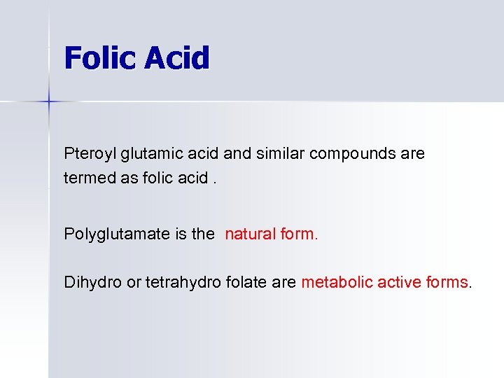 Folic Acid Pteroyl glutamic acid and similar compounds are termed as folic acid. Polyglutamate