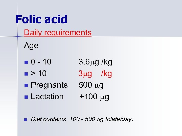 Folic acid Daily requirements Age 0 - 10 n > 10 n Pregnants n