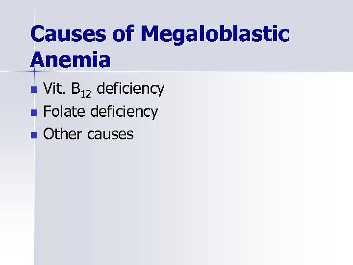 Causes of Megaloblastic Anemia Vit. B 12 deficiency n Folate deficiency n Other causes