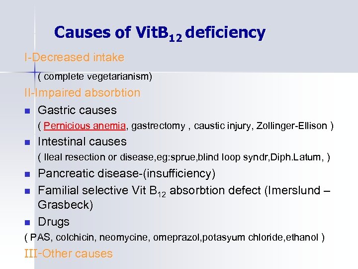 Causes of Vit. B 12 deficiency I-Decreased intake ( complete vegetarianism) II-Impaired absorbtion n