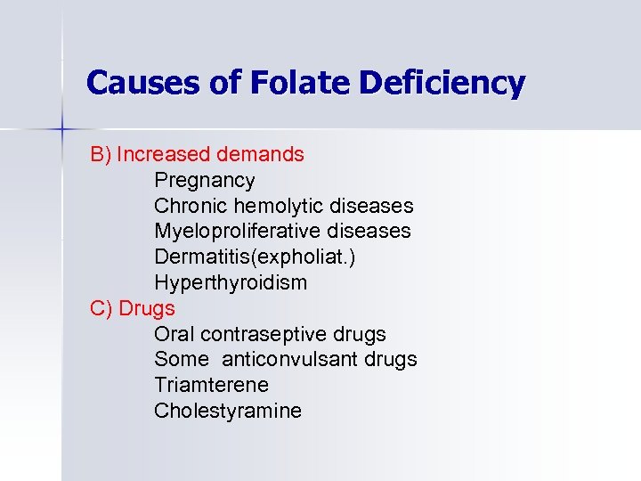 Causes of Folate Deficiency B) Increased demands Pregnancy Chronic hemolytic diseases Myeloproliferative diseases Dermatitis(expholiat.