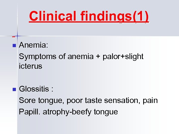 Clinical findings(1) n Anemia: Symptoms of anemia + palor+slight icterus n Glossitis : Sore