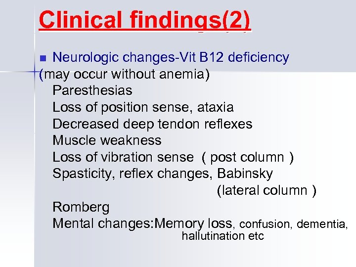 Clinical findings(2) Neurologic changes-Vit B 12 deficiency (may occur without anemia) Paresthesias Loss of