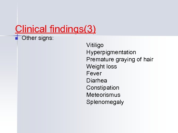 Clinical findings(3) n Other signs: Vitiligo Hyperpigmentation Premature graying of hair Weight loss Fever