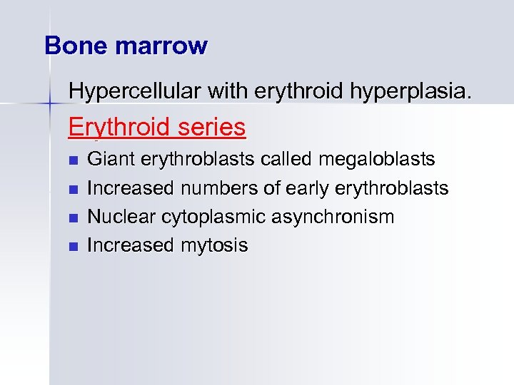 Bone marrow Hypercellular with erythroid hyperplasia. Erythroid series n n Giant erythroblasts called megaloblasts