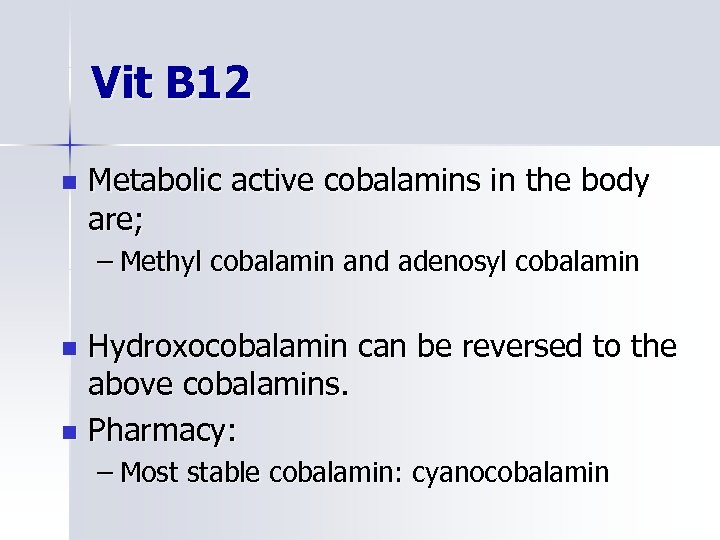 Vit B 12 n Metabolic active cobalamins in the body are; – Methyl cobalamin