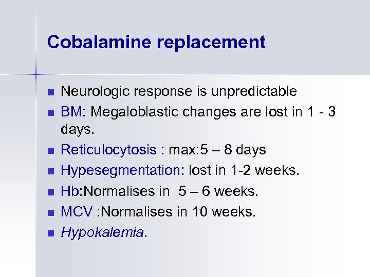 Cobalamine replacement n n n n Neurologic response is unpredictable BM: Megaloblastic changes are