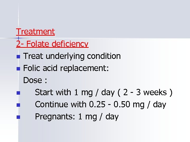 Treatment 2 - Folate deficiency n Treat underlying condition n Folic acid replacement: Dose