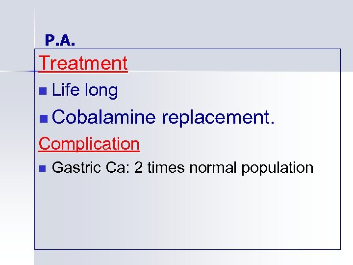 P. A. Treatment n Life long n Cobalamine replacement. Complication n Gastric Ca: 2