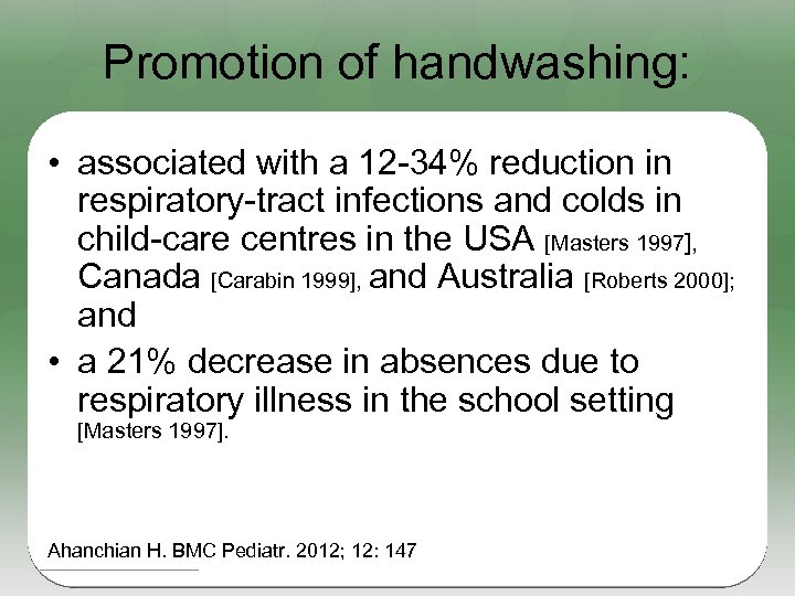 Promotion of handwashing: • associated with a 12 -34% reduction in respiratory-tract infections and