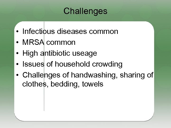 Challenges • • • Infectious diseases common MRSA common High antibiotic useage Issues of