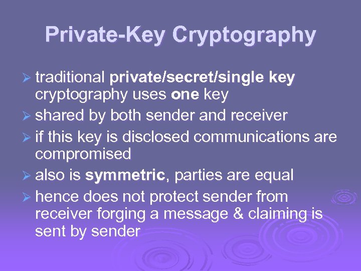 Private-Key Cryptography Ø traditional private/secret/single key cryptography uses one key Ø shared by both