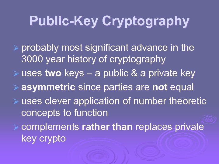 Public-Key Cryptography Ø probably most significant advance in the 3000 year history of cryptography