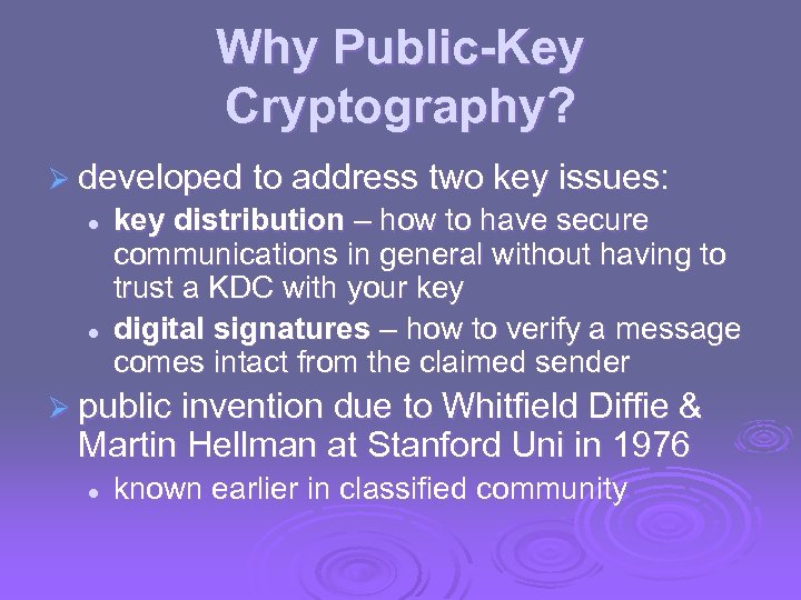 Why Public-Key Cryptography? Ø developed to address two key issues: l l key distribution
