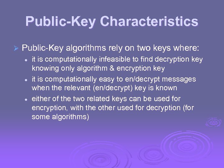 Public-Key Characteristics Ø Public-Key algorithms rely on two keys where: l l l it