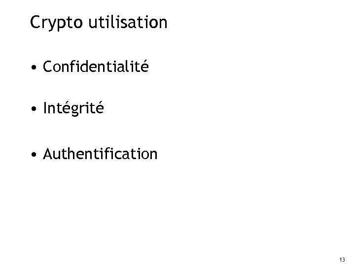 Crypto utilisation • Confidentialité • Intégrité • Authentification 13 