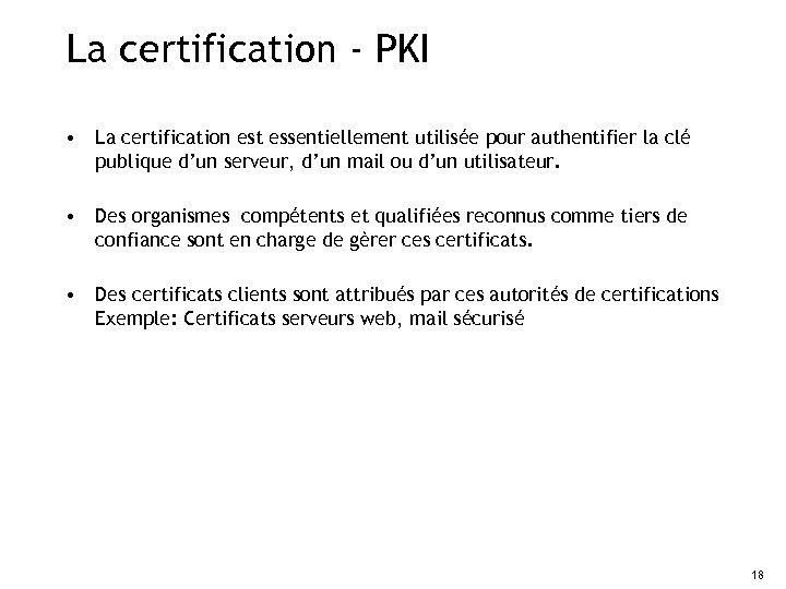 La certification - PKI • La certification est essentiellement utilisée pour authentifier la clé