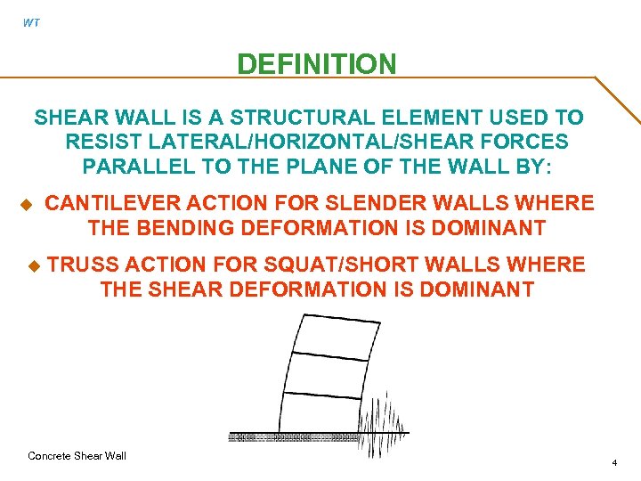 WT DEFINITION SHEAR WALL IS A STRUCTURAL ELEMENT USED TO RESIST LATERAL/HORIZONTAL/SHEAR FORCES PARALLEL