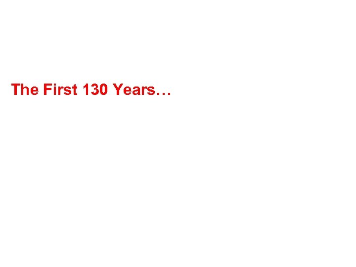 The First 130 Years… 