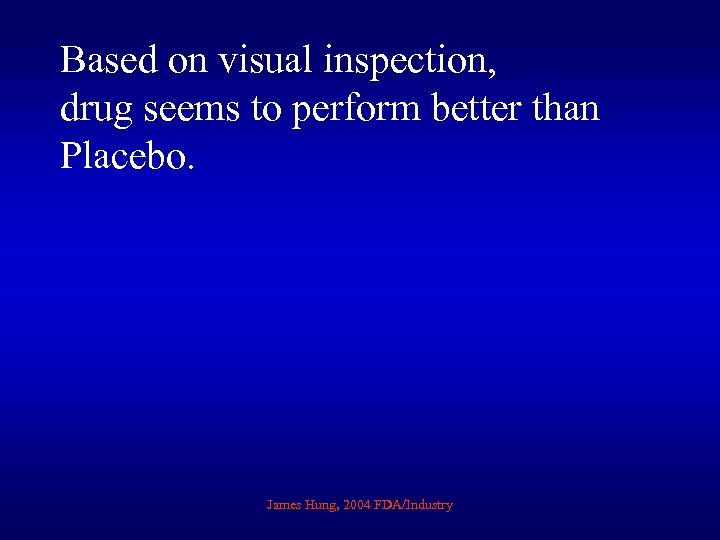 Based on visual inspection, drug seems to perform better than Placebo. James Hung, 2004