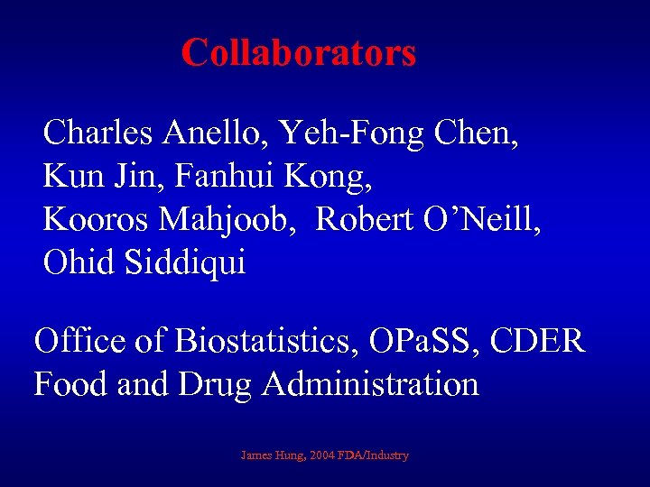 Collaborators Charles Anello, Yeh-Fong Chen, Kun Jin, Fanhui Kong, Kooros Mahjoob, Robert O’Neill, Ohid