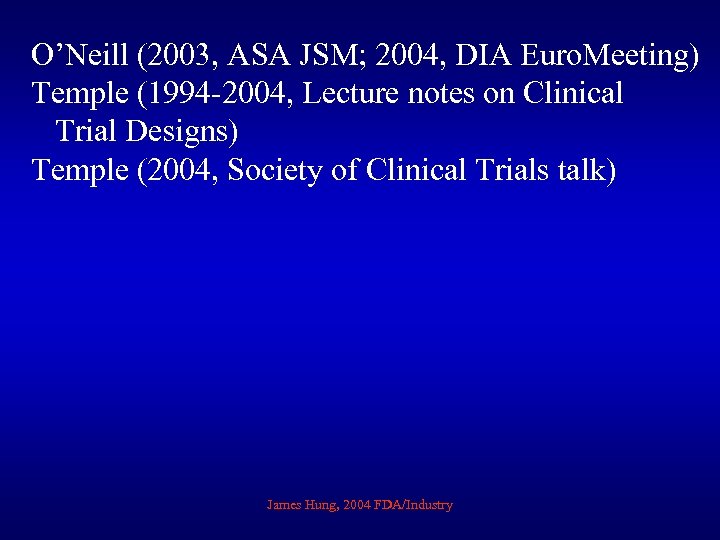 O’Neill (2003, ASA JSM; 2004, DIA Euro. Meeting) Temple (1994 -2004, Lecture notes on