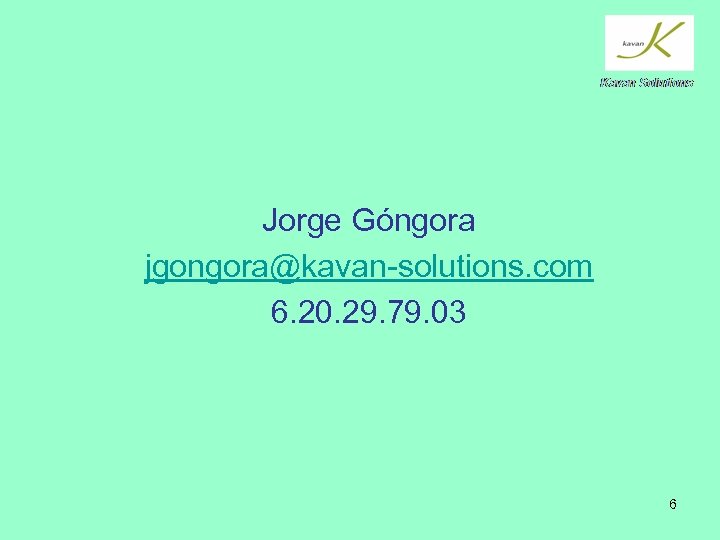 Jorge Góngora jgongora@kavan-solutions. com 6. 20. 29. 79. 03 6 