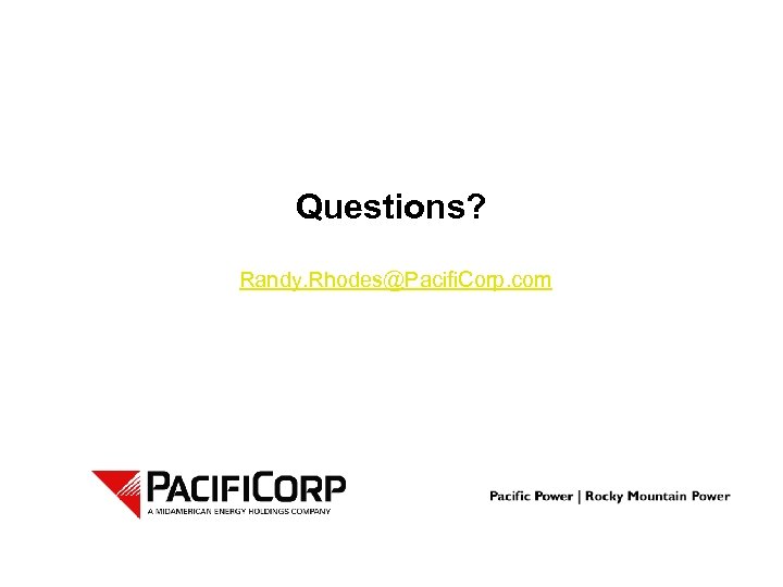 Questions? Randy. Rhodes@Pacifi. Corp. com 