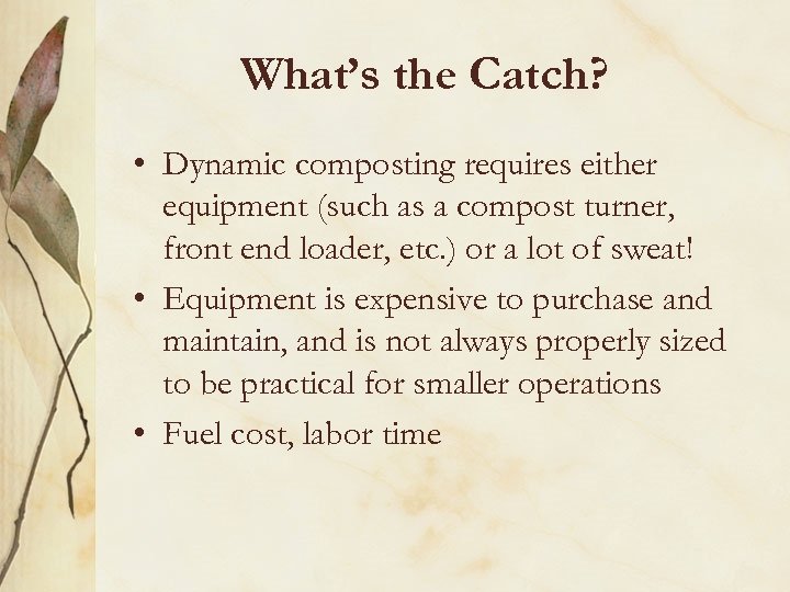 What’s the Catch? • Dynamic composting requires either equipment (such as a compost turner,