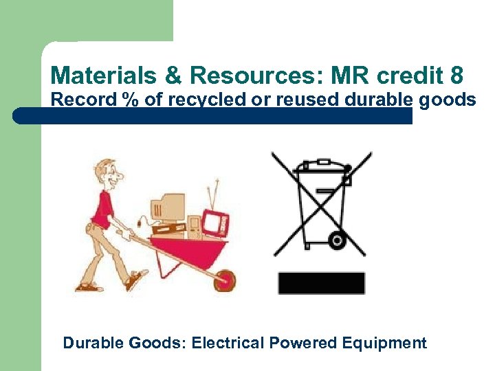 Materials & Resources: MR credit 8 Record % of recycled or reused durable goods