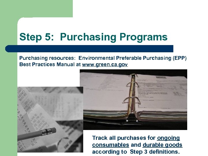 Step 5: Purchasing Programs Purchasing resources: Environmental Preferable Purchasing (EPP) Best Practices Manual at