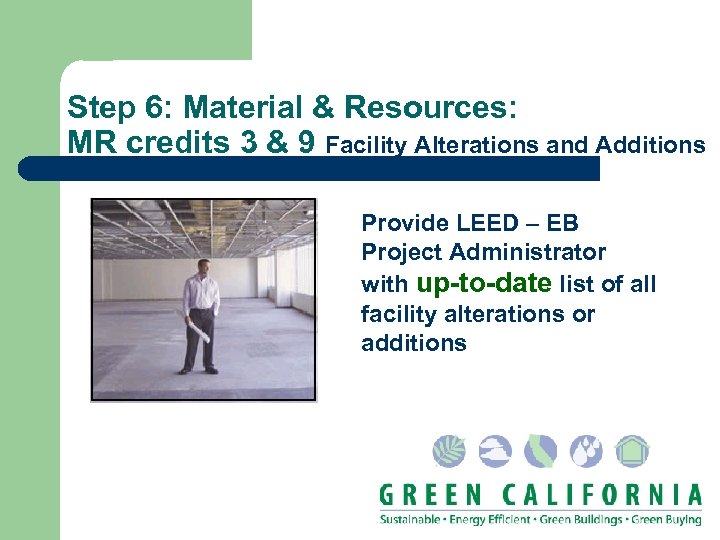 Step 6: Material & Resources: MR credits 3 & 9 Facility Alterations and Additions
