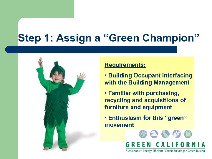 Step 1: Assign a “Green Champion” Requirements: • Building Occupant interfacing with the Building