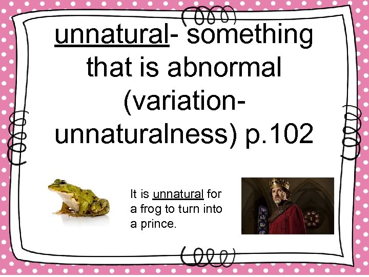 unnatural- something that is abnormal (variationunnaturalness) p. 102 It is unnatural for a frog