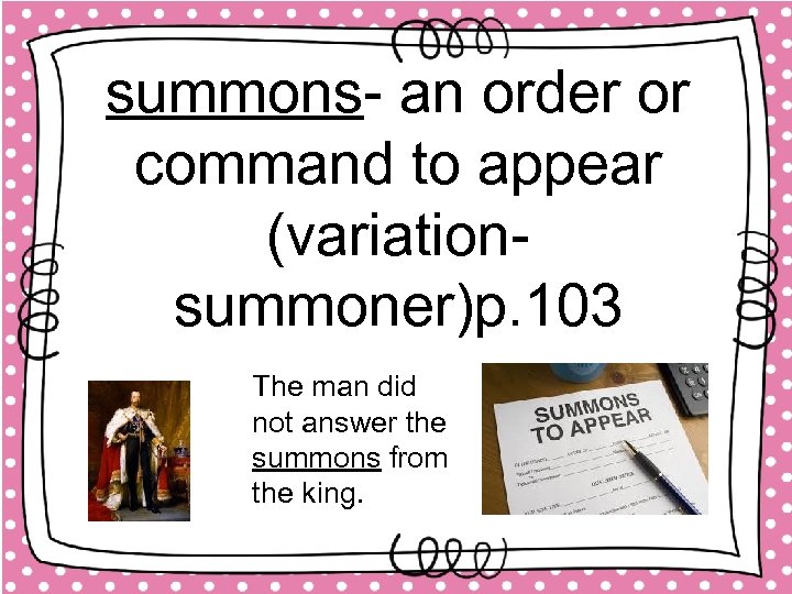 summons- an order or command to appear (variationsummoner)p. 103 The man did not answer
