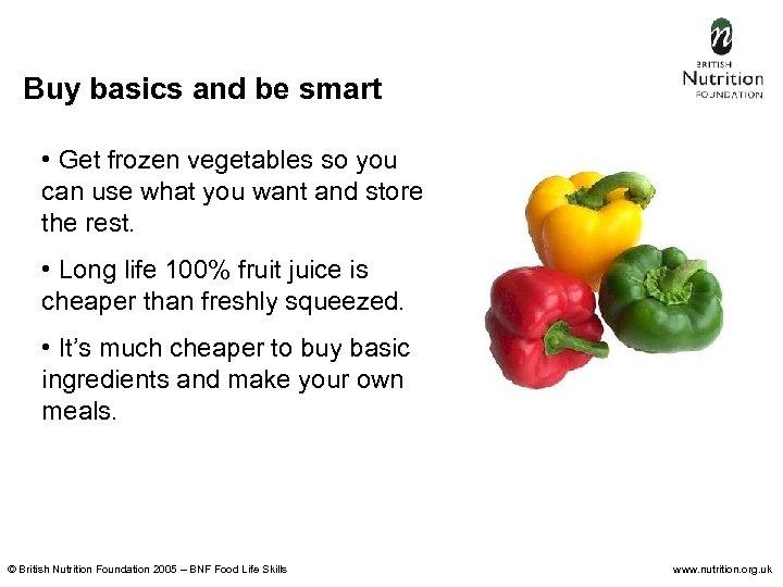 Buy basics and be smart • Get frozen vegetables so you can use what