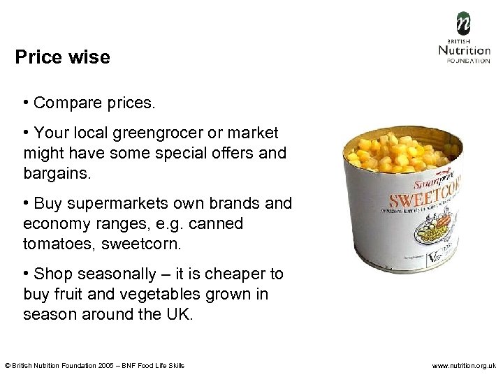 Price wise • Compare prices. • Your local greengrocer or market might have some
