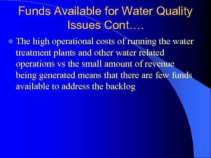 Funds Available for Water Quality Issues Cont…. l The high operational costs of running