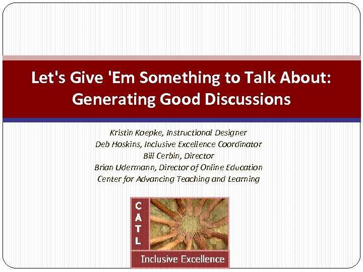 Let's Give 'Em Something to Talk About: Generating Good Discussions Kristin Koepke, Instructional Designer