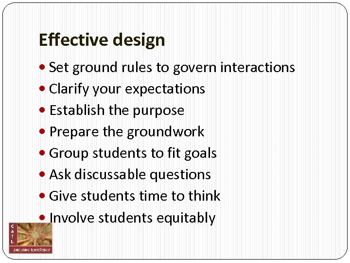 Effective design Set ground rules to govern interactions Clarify your expectations Establish the purpose