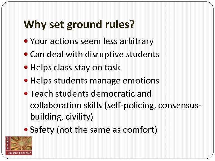 Why set ground rules? Your actions seem less arbitrary Can deal with disruptive students