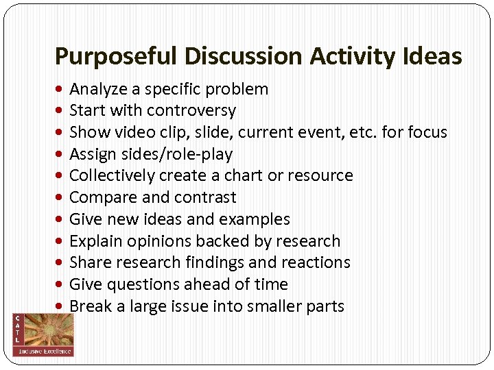 Purposeful Discussion Activity Ideas Analyze a specific problem Start with controversy Show video clip,