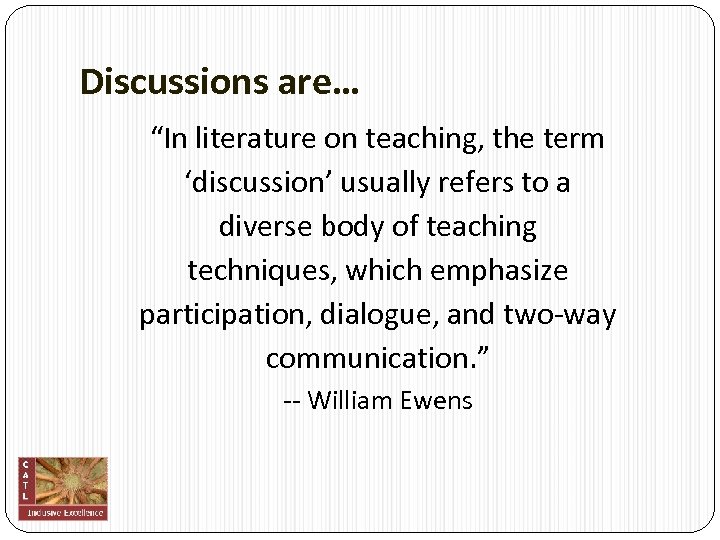 Discussions are… “In literature on teaching, the term ‘discussion’ usually refers to a diverse