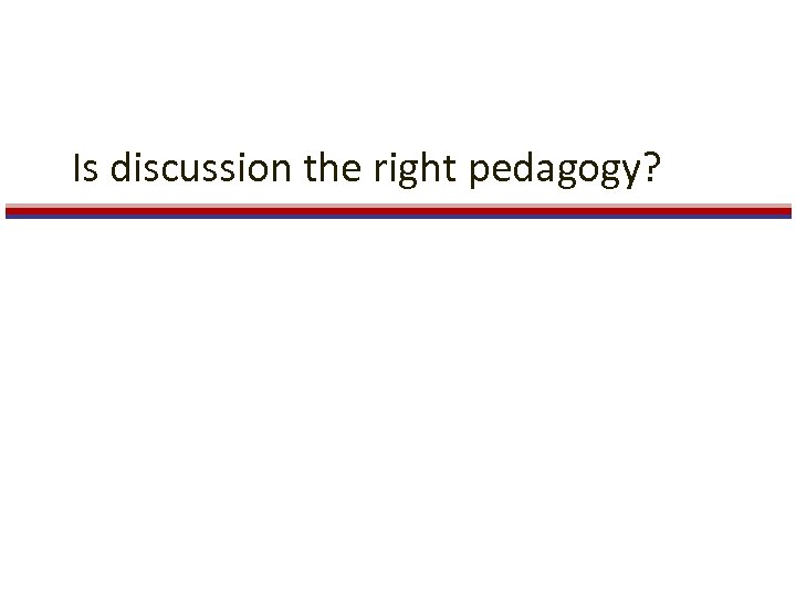 Is discussion the right pedagogy? 