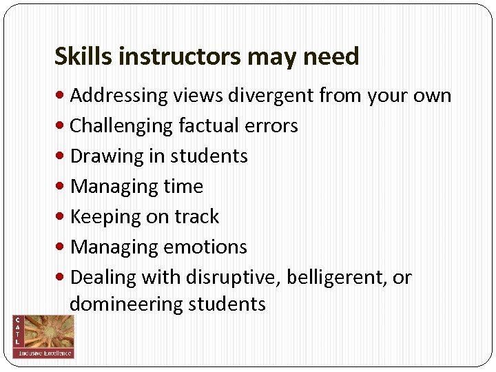 Skills instructors may need Addressing views divergent from your own Challenging factual errors Drawing