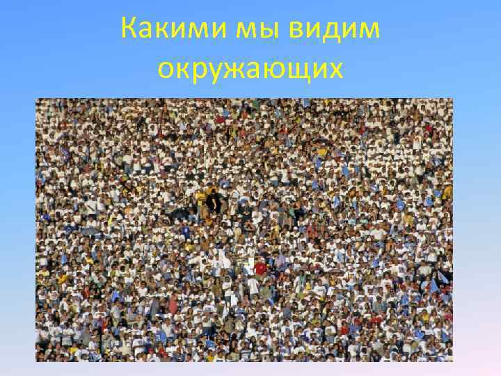 Какими мы видим окружающих 