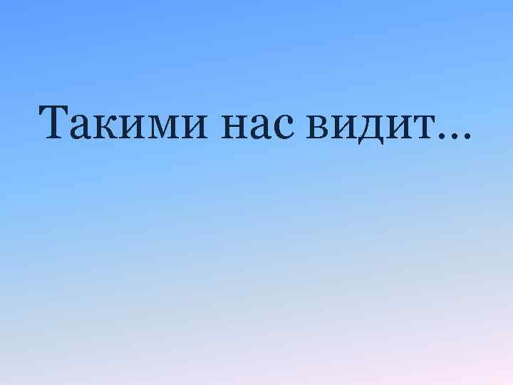 Такими нас видит… 