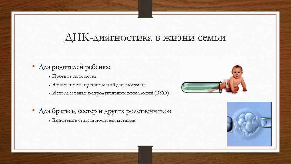 ДНК-диагностика в жизни семьи • Для родителей ребенка: Прогноз потомства Возможность пренатальной диагностики Использование