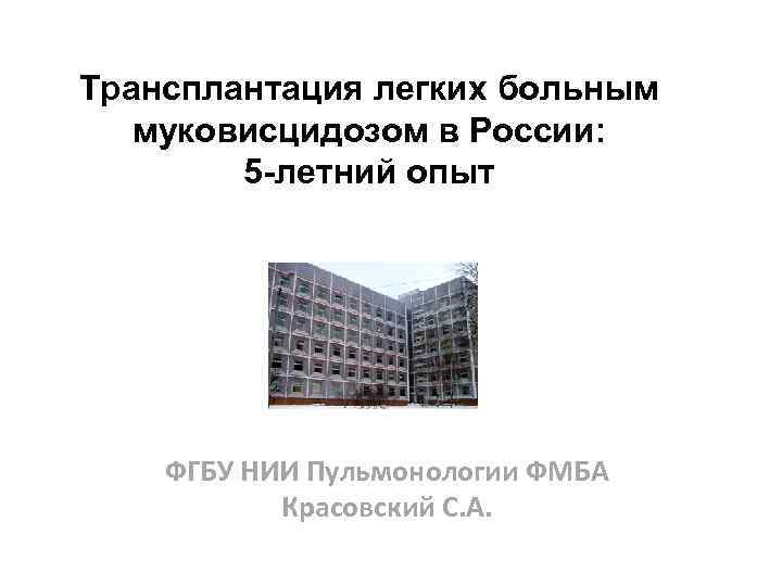 Трансплантация легких больным муковисцидозом в России: 5 -летний опыт ФГБУ НИИ Пульмонологии ФМБА Красовский